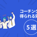 コーチングで得られる5つの効果とは？_アイキャッチ720x460-150x150 【2024年最新版】管理職のためのコーチング入門｜スキルアップから組織変革まで徹底解説